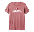I Love Soccer Practice Tri Blend T-Shirt - Casual Everyday Wear Men Women
