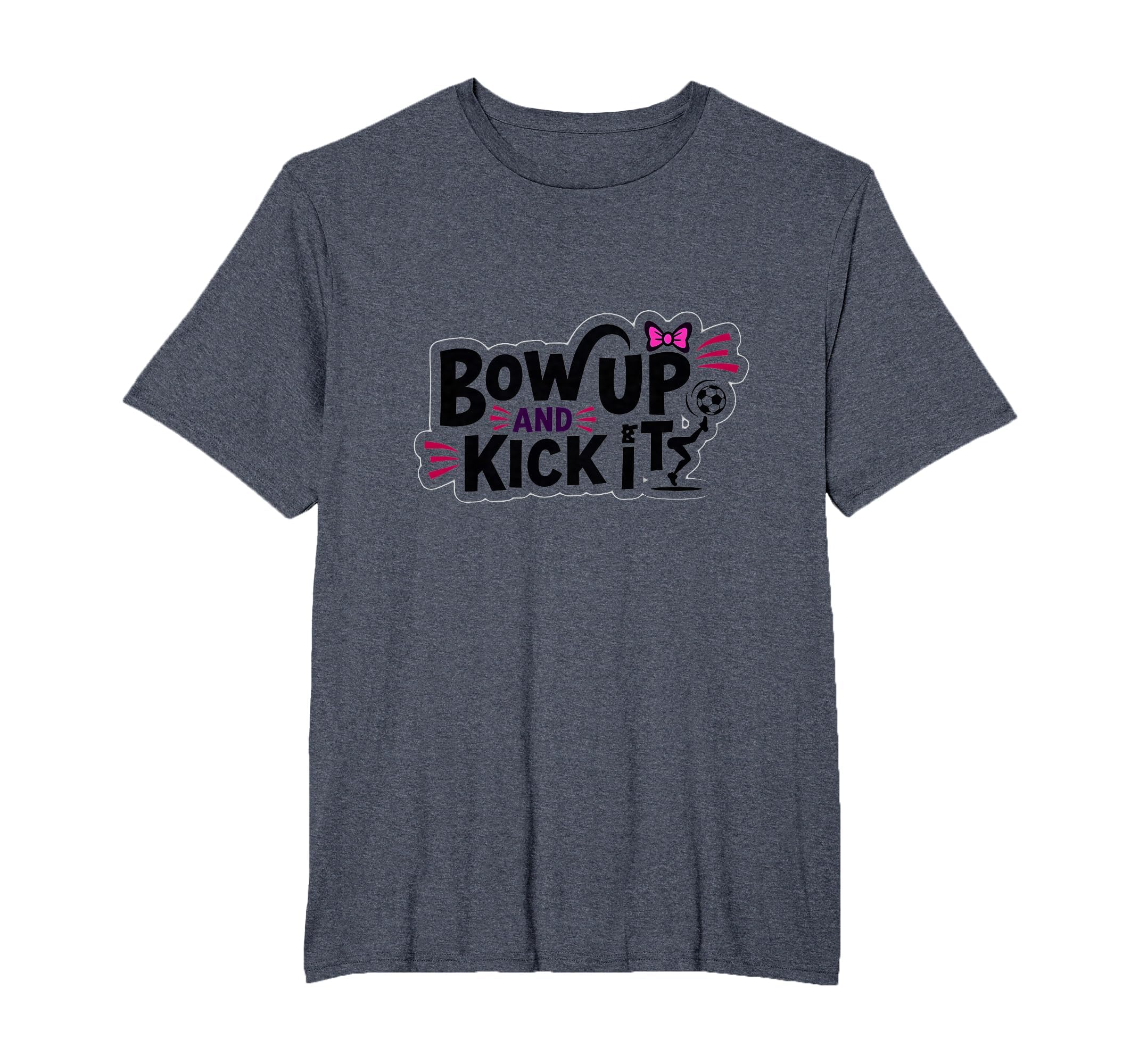 Bow Up Kick It Soccers T-Shirt - Casual Everyday Wear Men Women