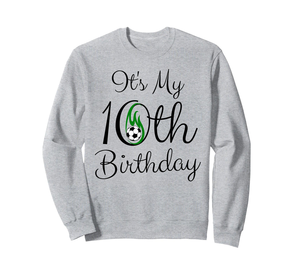 Its My 10Th Birthday Soccer Player Sweatshirt - Novelty Apparel Unisex
