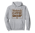 Weekends Coffee And Soccer Mom Life Hoodie - Fun Novelty Design Men Women