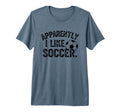 Apparently I Like Soccer Season T-Shirt - Aesthetic Graphic for Adults