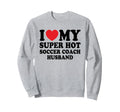 I Love My Super Hot Soccer Coach Sweatshirt - Aesthetic Graphic Men Women