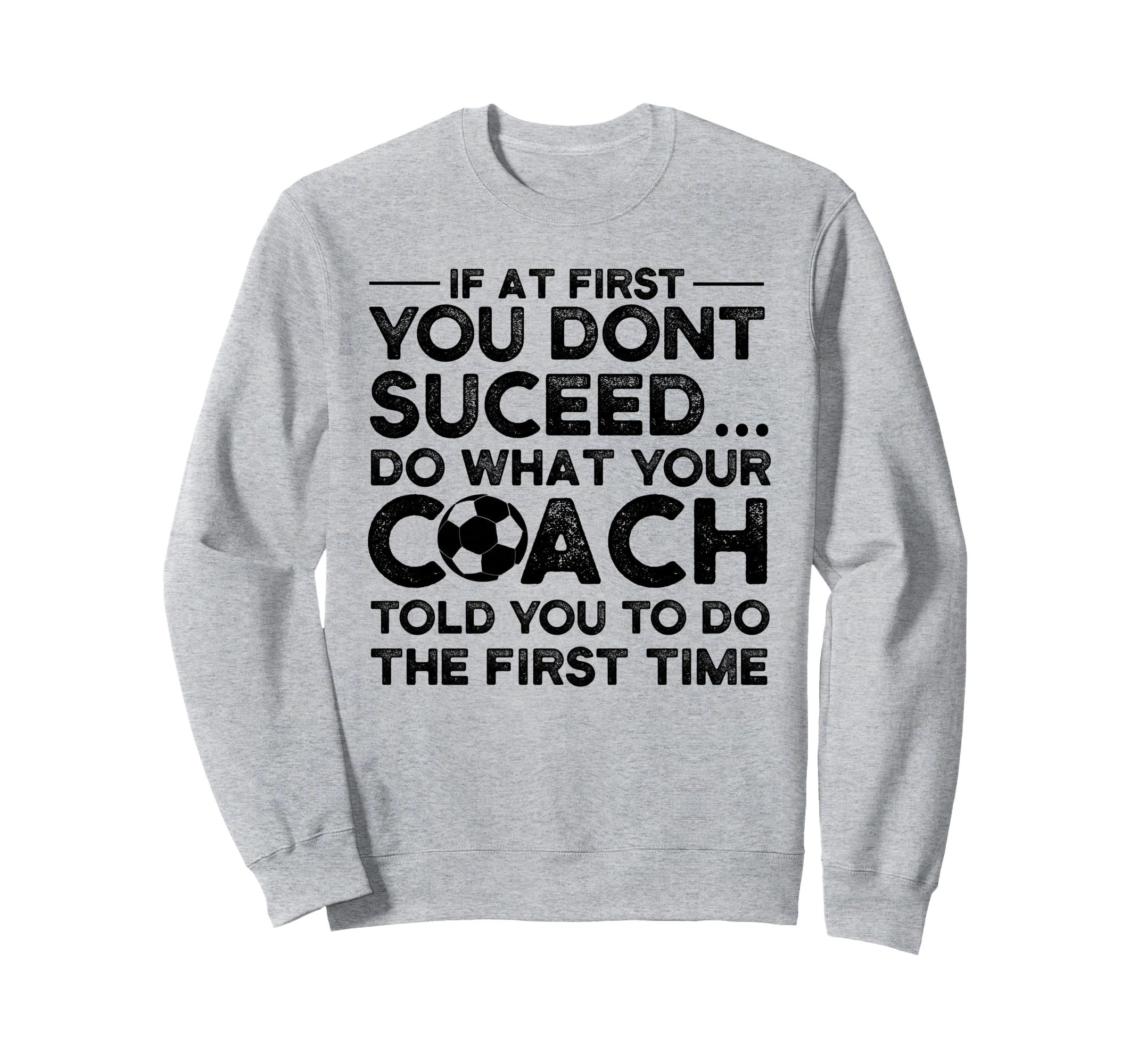 If First You Dont Succeed Soccer Coach Sweatshirt - Trendy Graphic Unisex