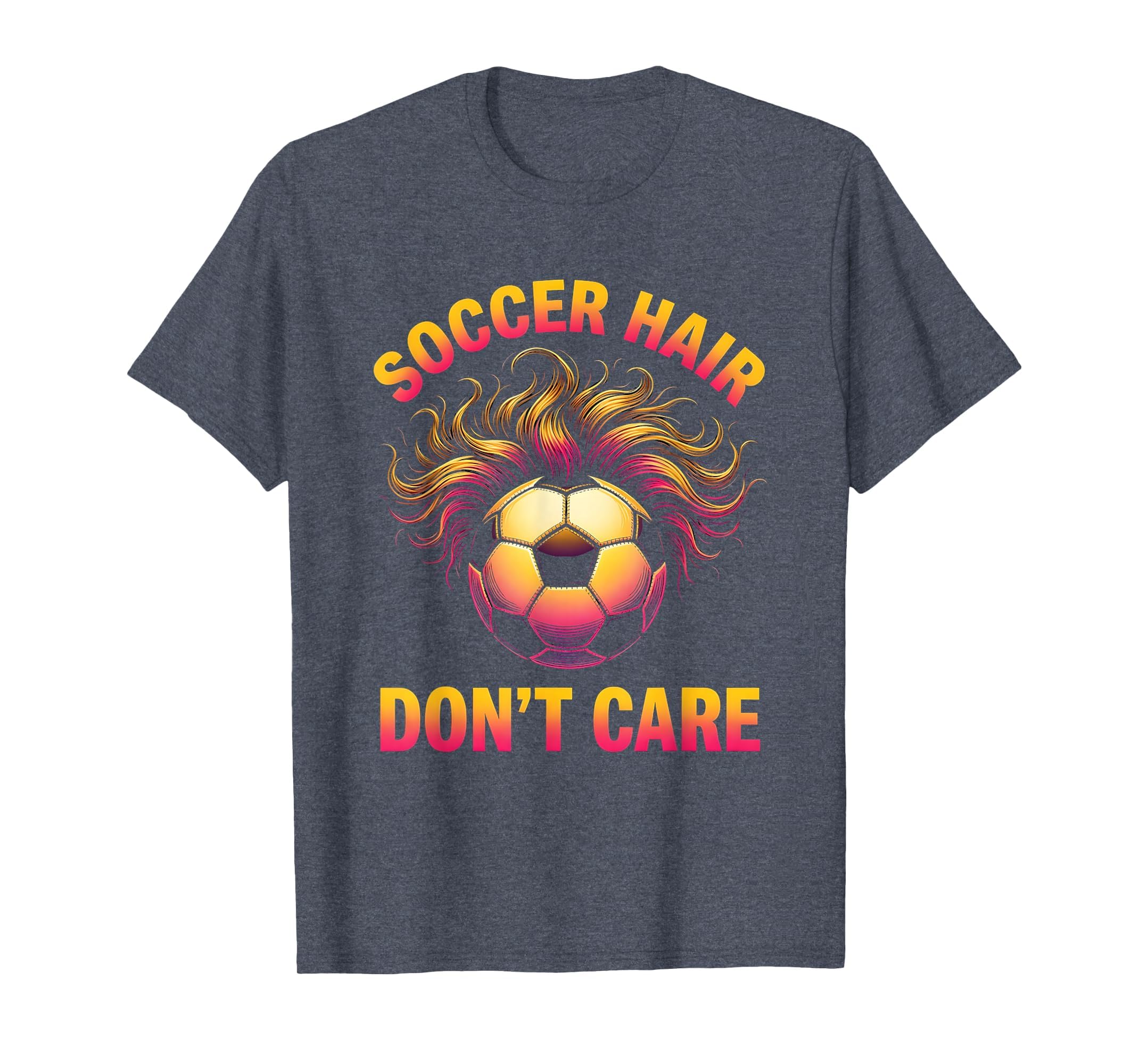 Soccer Hair Dont Care Funny Soccer T-Shirt - Novelty Apparel Unisex