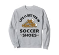 Life Is Better Soccer Shoes Teen Sweatshirt - Trendy Graphic for Adults