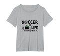 Soccer Is Life I Just Pay It Womens Plus T-Shirt - Trendy Graphic Unisex