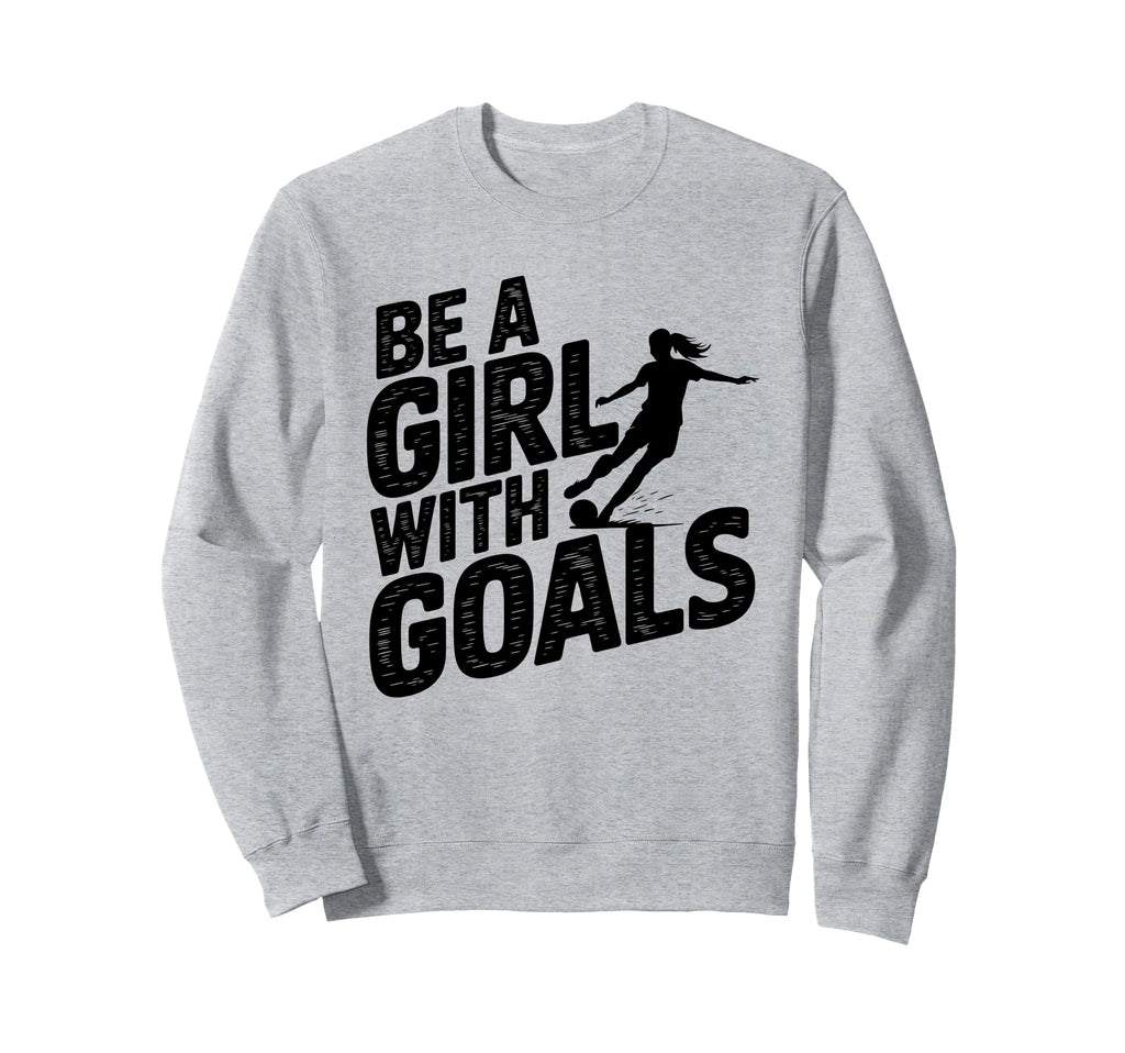 Be Goals Soccer Player Soccer Sweatshirt - Novelty Apparel Unisex
