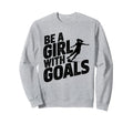 Be Goals Soccer Player Soccer Sweatshirt - Novelty Apparel Unisex