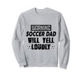 Soccer Dad Will Yell Loudly Funny Sweatshirt - Streetwear Style for Adults