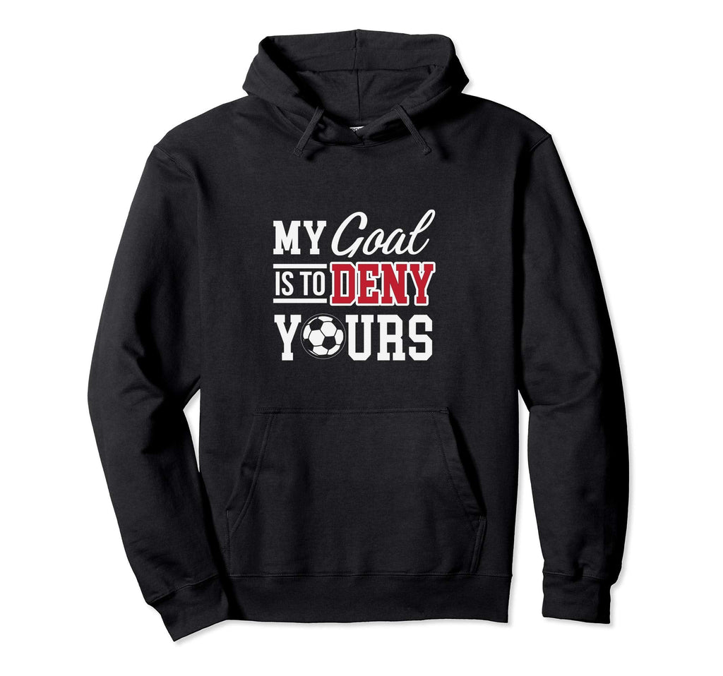 My Goal Is To Deny Yours Soccer Hoodie - Unique Graphic Unisex