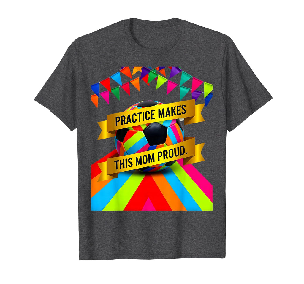 Practice Makes This Mom Proud Soccer T-Shirt - Casual Everyday Wear Unisex