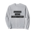 Soccer Fixes Everything Love Soccer Sweatshirt - Unique Graphic for Adults