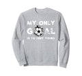 Funny My Goal Is To Deny Yours Soccer Sweatshirt - Unique Graphic Unisex