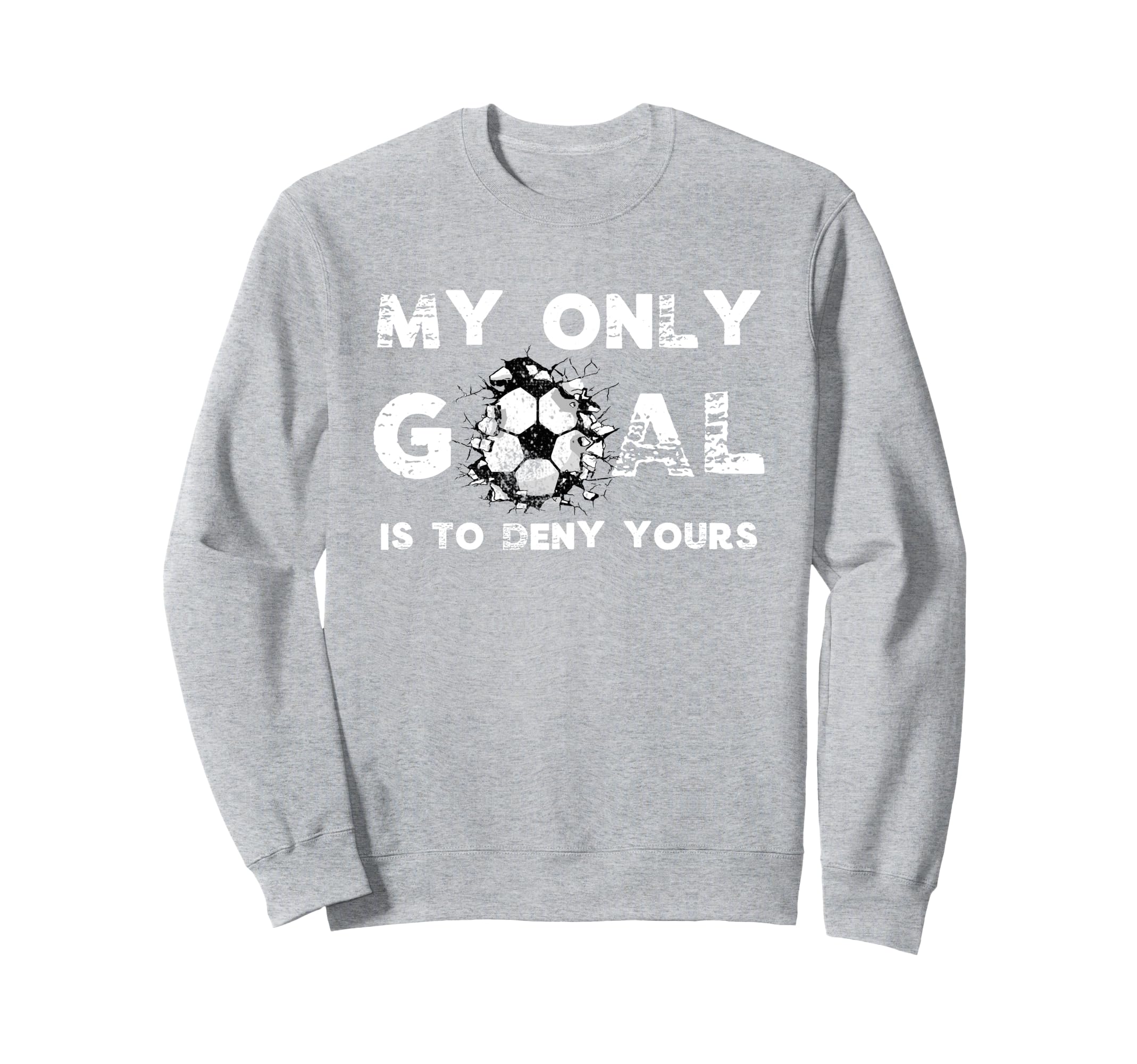 Funny My Goal Is To Deny Yours Soccer Sweatshirt - Unique Graphic Unisex