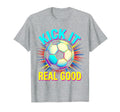 Kick It Real Good Soccer Ball T-Shirt - Casual Everyday Wear Unisex