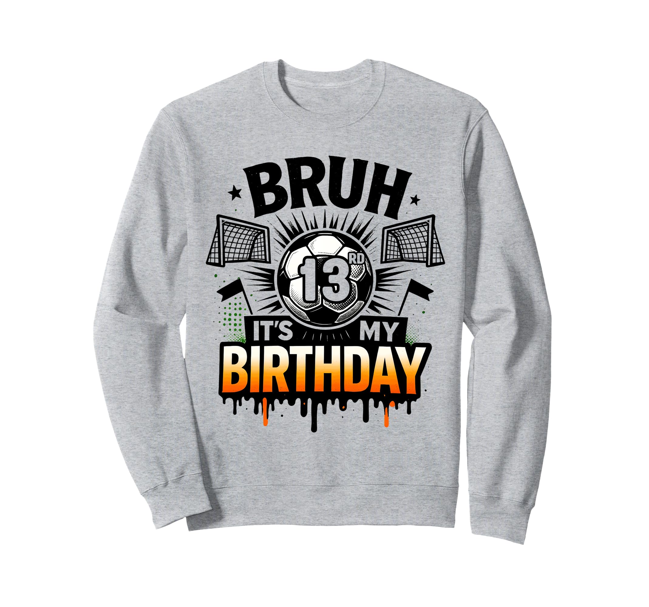 Bruh Its My 13Rd Birthday Soccer 13 Sweatshirt - Streetwear Style Unisex