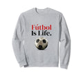 F Tbol Is Life Soccer Fans Related Sweatshirt - Novelty Apparel for Adults