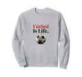 Soccer Is Life Soccer Fans Sweatshirt - Casual Everyday Wear Men Women