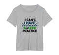 I Cant I Have Soccer Practice Coach T-Shirt - Novelty Apparel Unisex