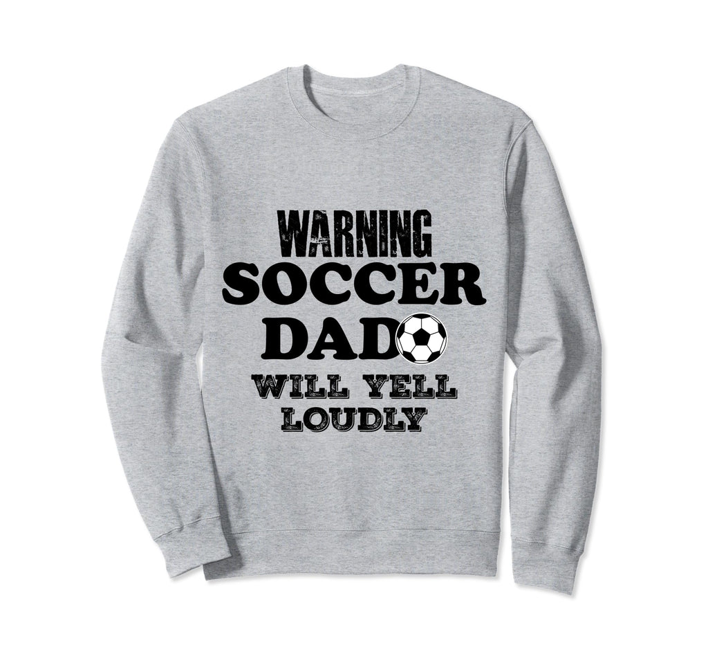 Soccer Dad Will Yell Loudly Funny Sweatshirt - Novelty Apparel Unisex