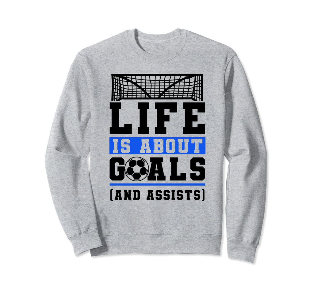 Life Is About Goals And Assists Sweatshirt - Fun Novelty Design Unisex