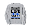 Life Is About Goals And Assists Sweatshirt - Fun Novelty Design Unisex