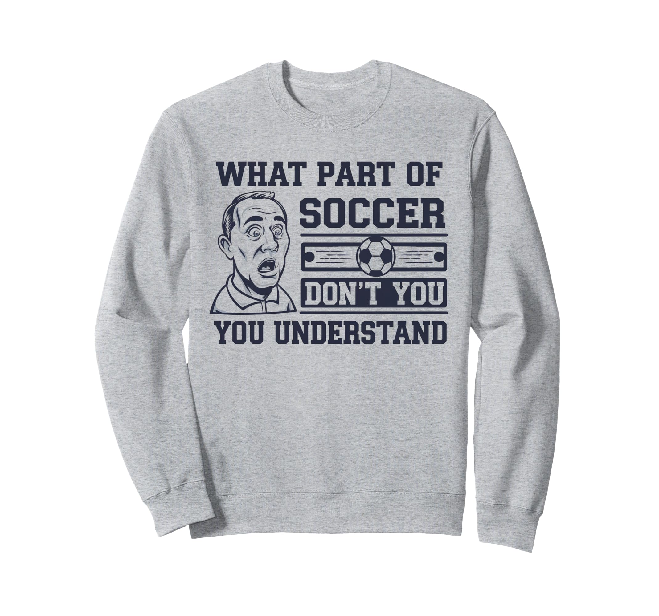 Funny What Part Soccer Dont You Sweatshirt - Casual Everyday Wear Unisex