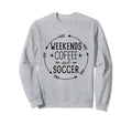 Weekends Coffee And Soccer Mom Life Sweatshirt - Unique Graphic Unisex