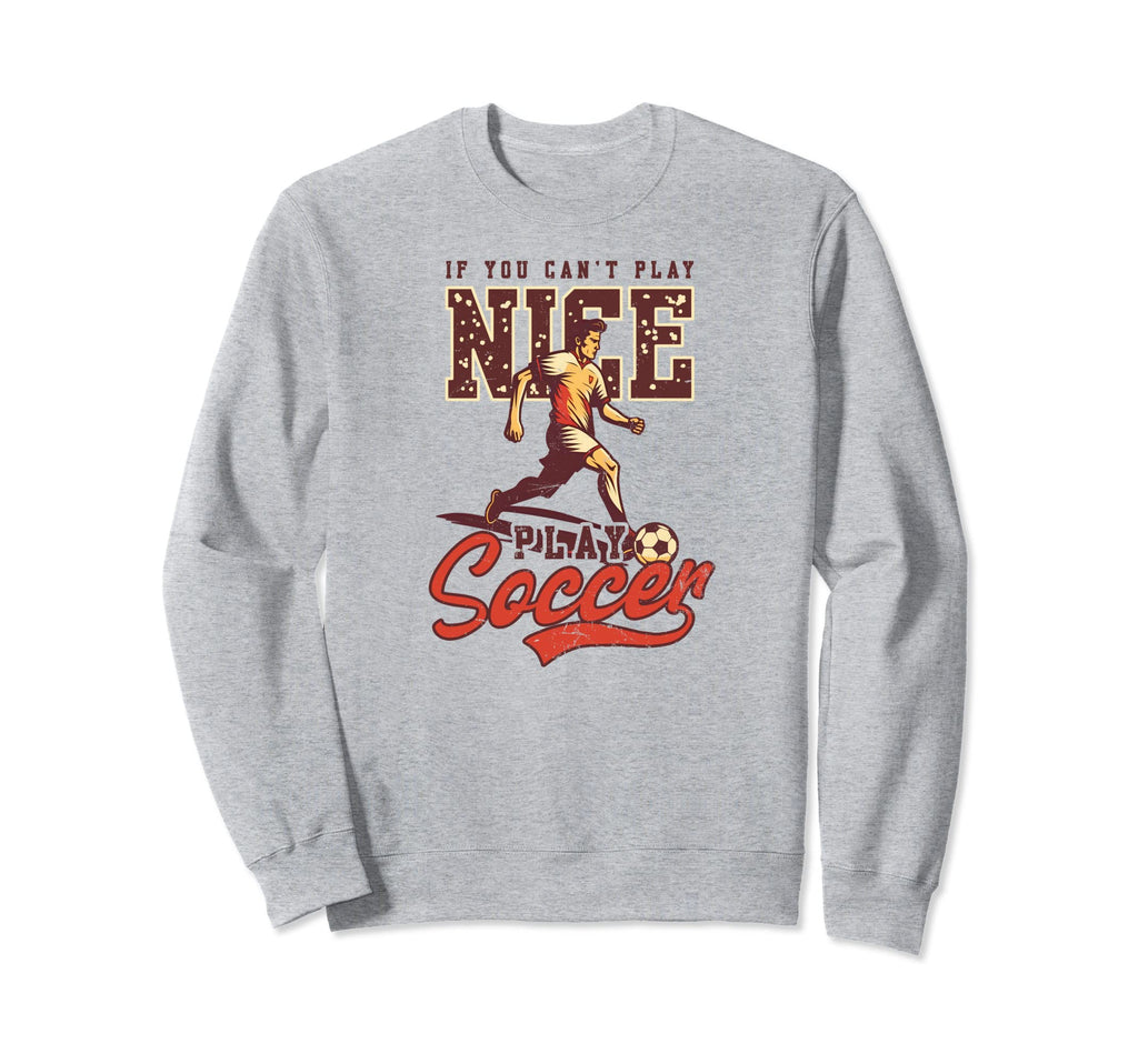 Cant Nice Play Soccer Soccer Sweatshirt - Casual Everyday Wear Men Women
