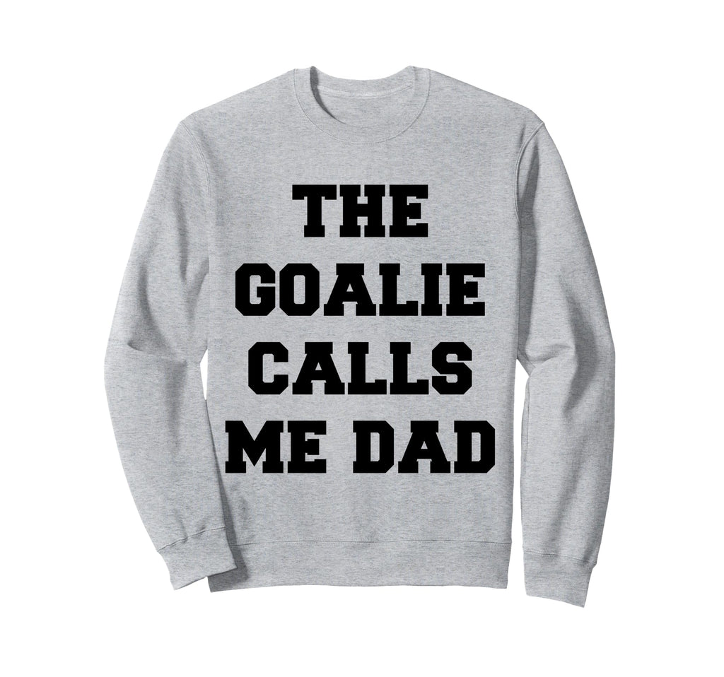 Goalie Calls Me Dad Soccer Hockey Sweatshirt - Streetwear Style Unisex