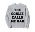 Goalie Calls Me Dad Soccer Hockey Sweatshirt - Streetwear Style Unisex