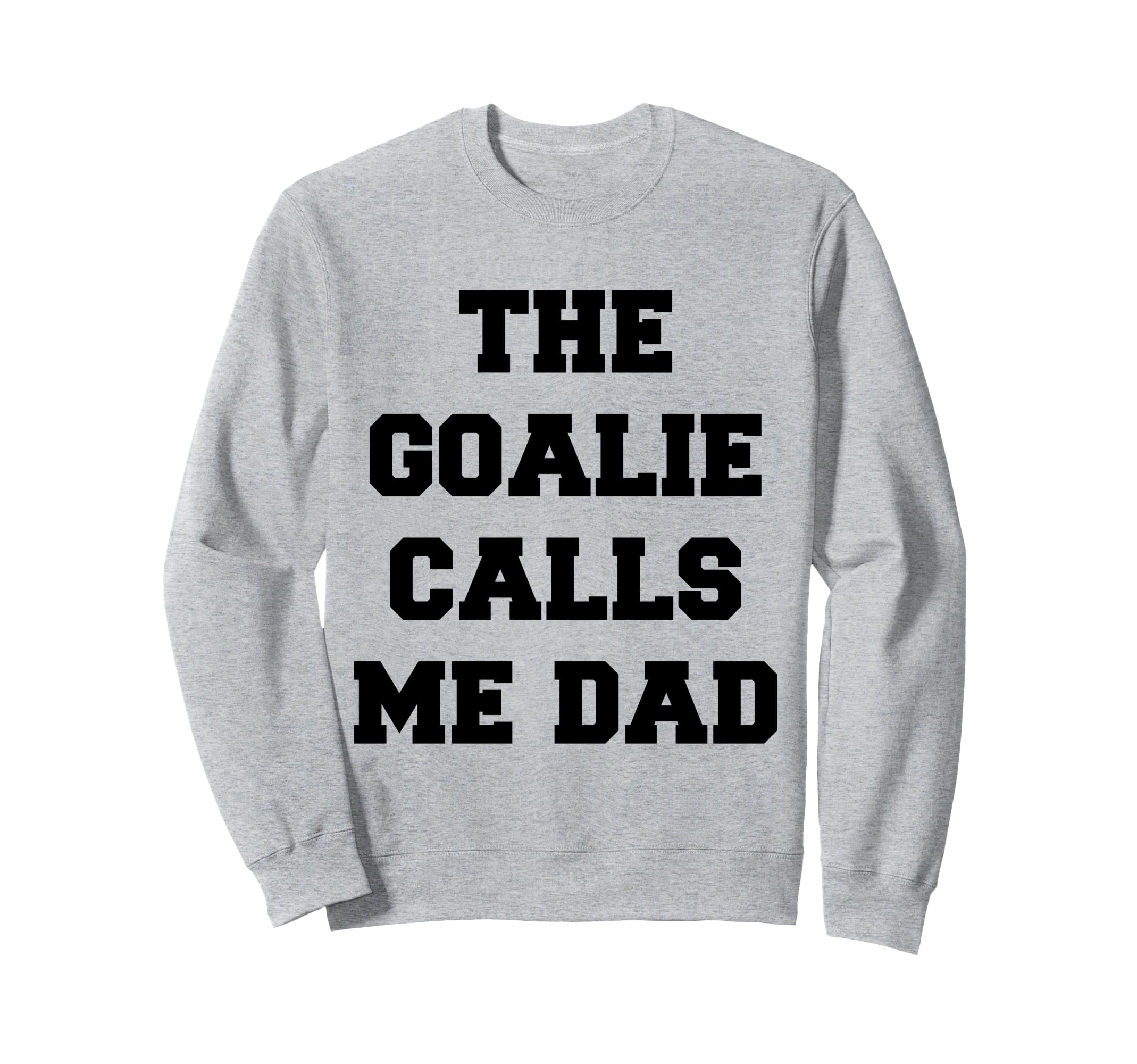 Goalie Calls Me Dad Soccer Hockey Sweatshirt - Streetwear Style Unisex