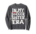My Soccer Sister Era Groovy Soccer Sweatshirt - Graphic Print Men Women