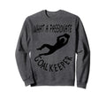 I Am Goalkeeper Keeper Football Play Sweatshirt - Novelty Apparel Unisex