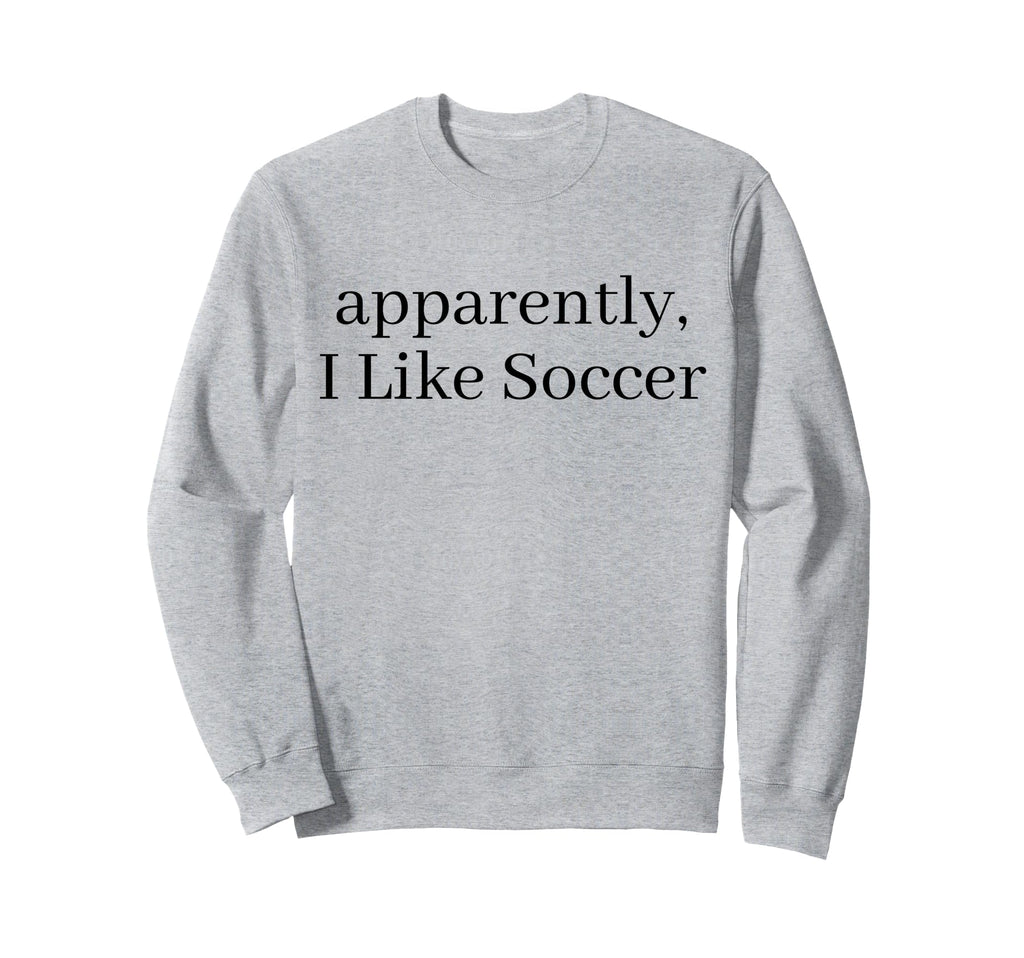 Apparently I Like Soccer Sweatshirt - Casual Everyday Wear for Adults