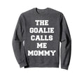 Goalie Calls Me Mommy Soccer Sweatshirt - Custom Art Print Men Women