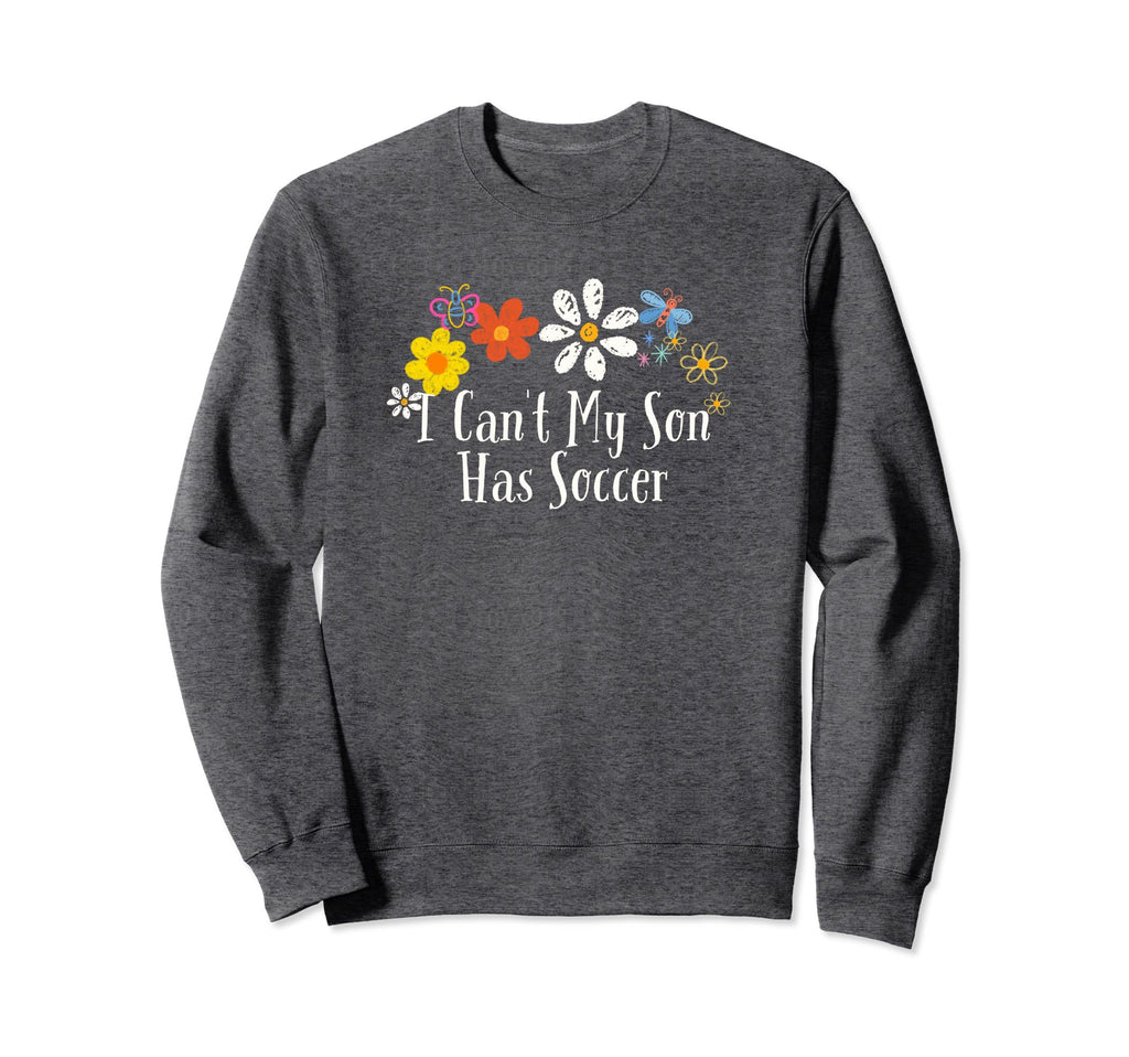 Funny I Cant My Son Has Soccer Flowers Sweatshirt - Novelty Apparel Unisex