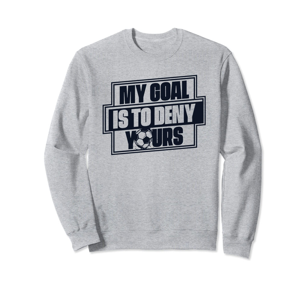 My Goal Is To Deny Yours Futbol Fu Sweatshirt - Streetwear Style Unisex