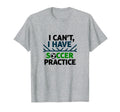 I Cant I Have Soccer Practice T-Shirt - Casual Everyday Wear Men Women