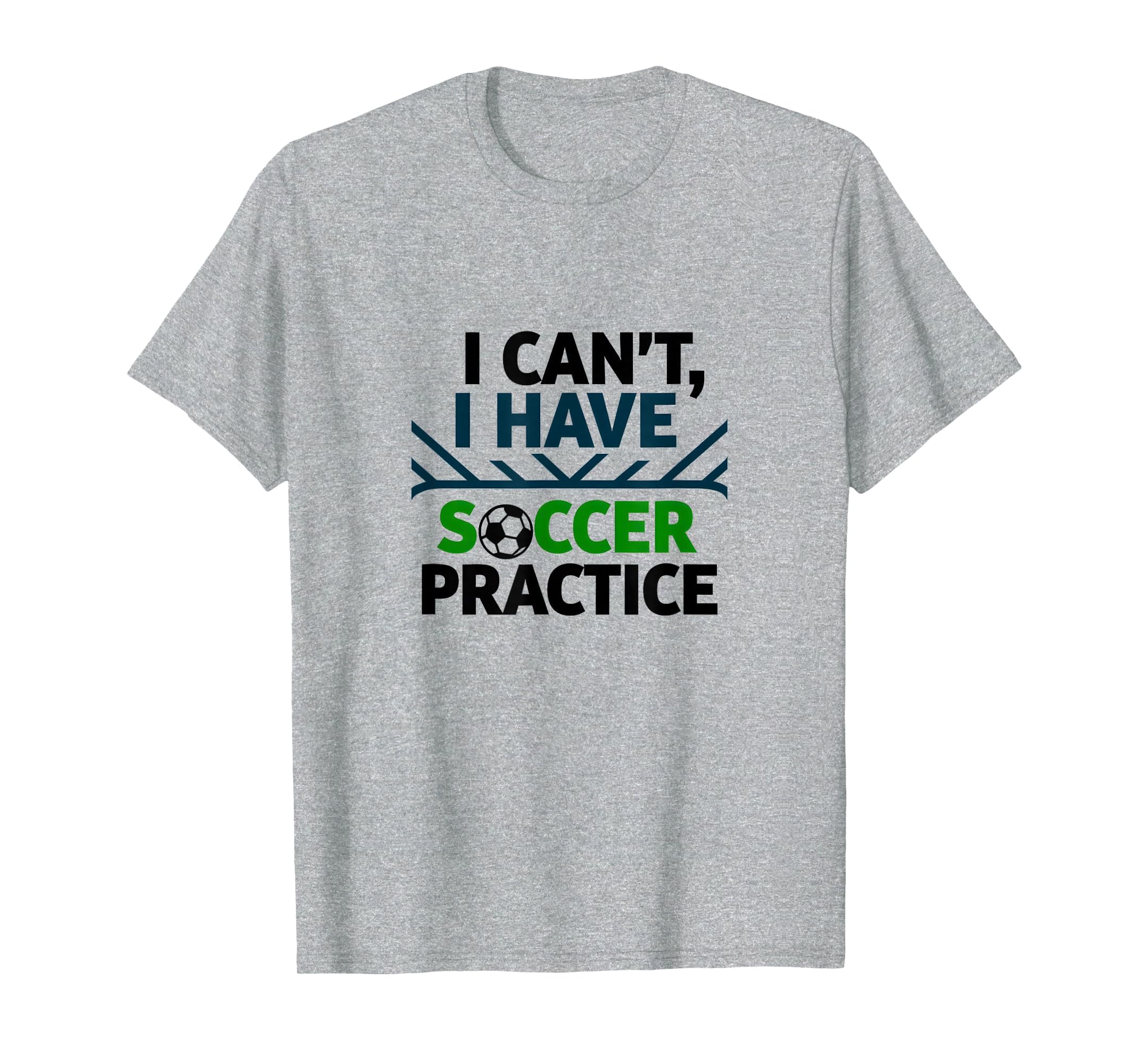 I Cant I Have Soccer Practice T-Shirt - Casual Everyday Wear Men Women