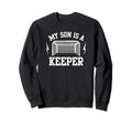 My Son Is Keeper Soccer Goalie Sweatshirt - Casual Everyday Wear Unisex