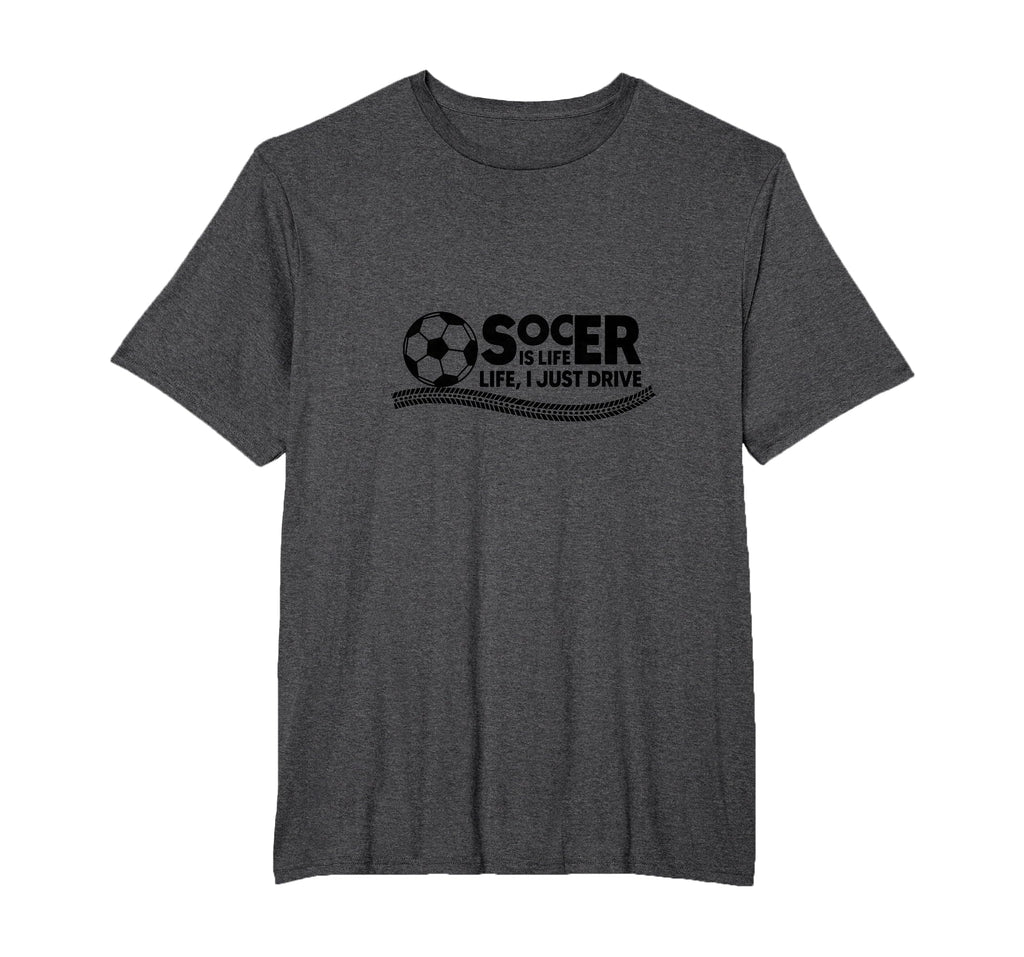 Soccer Is Life Life I Just Drive T-Shirt - Casual Everyday Wear Men Women