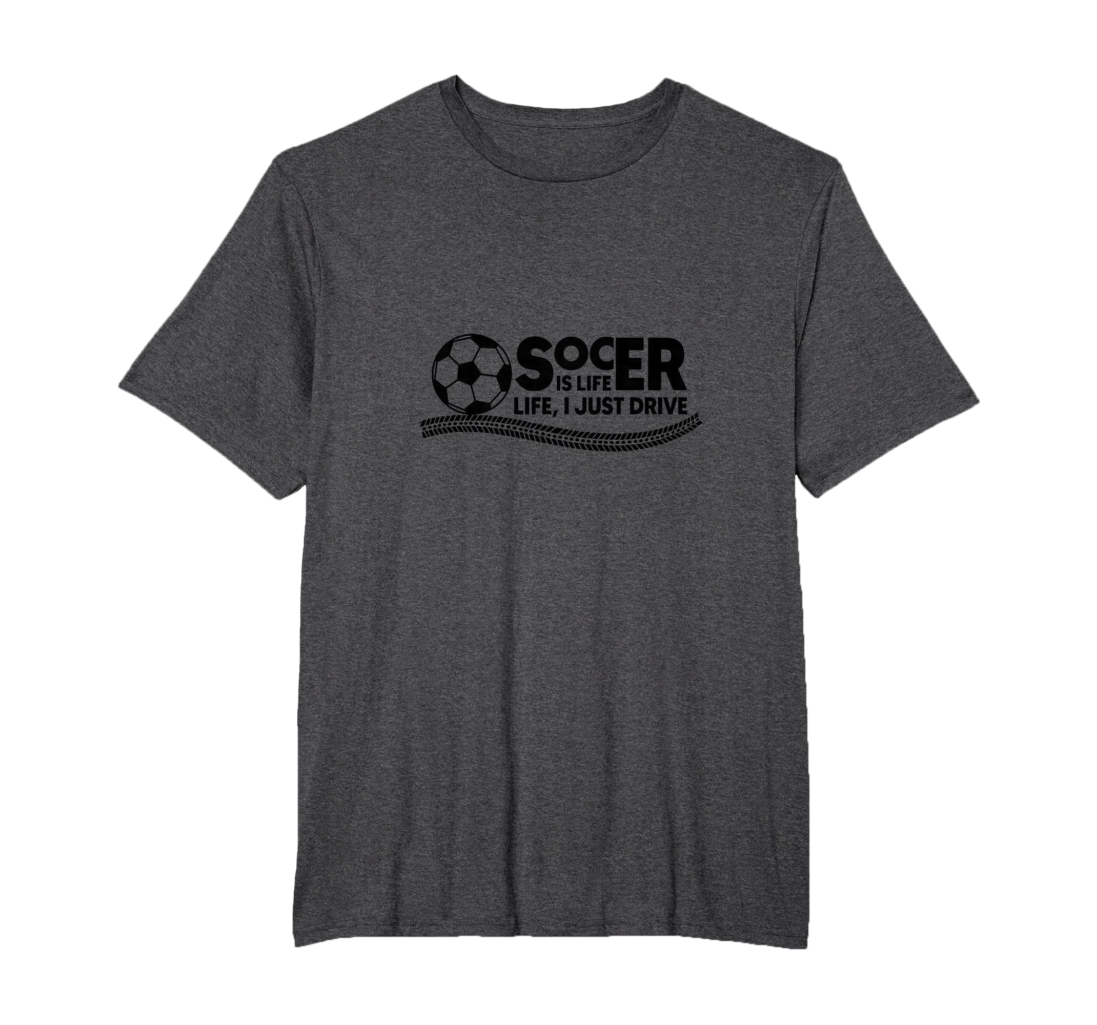 Soccer Is Life Life I Just Drive T-Shirt - Casual Everyday Wear Men Women