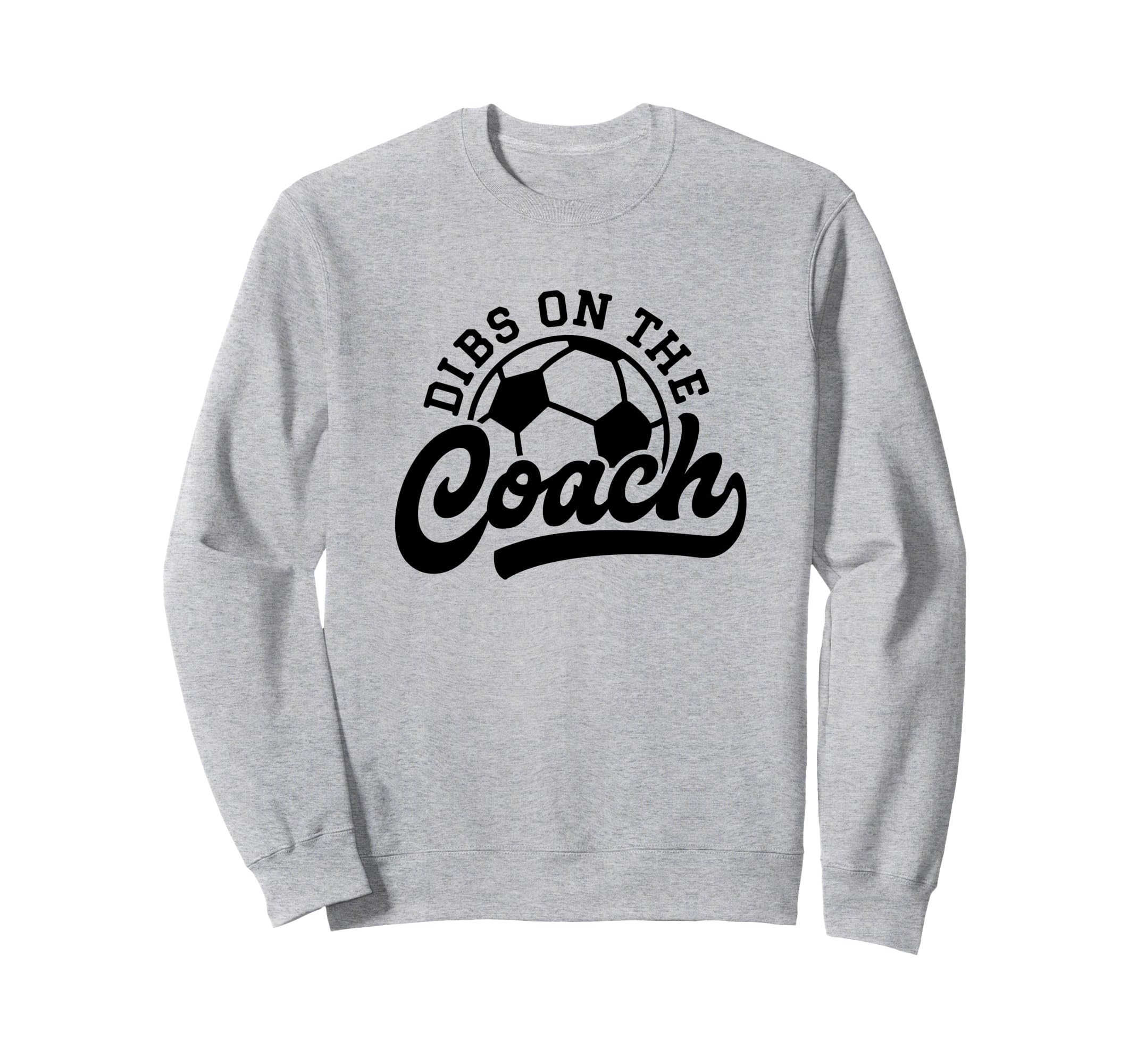 Dibs Coach Funny Soccer Coach Sweatshirt - Casual Everyday Wear Men Women