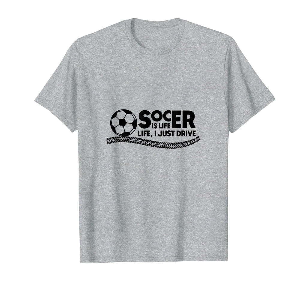 Soccer Is Life Life I Just Drive Heather T-Shirt - Unique Graphic Unisex