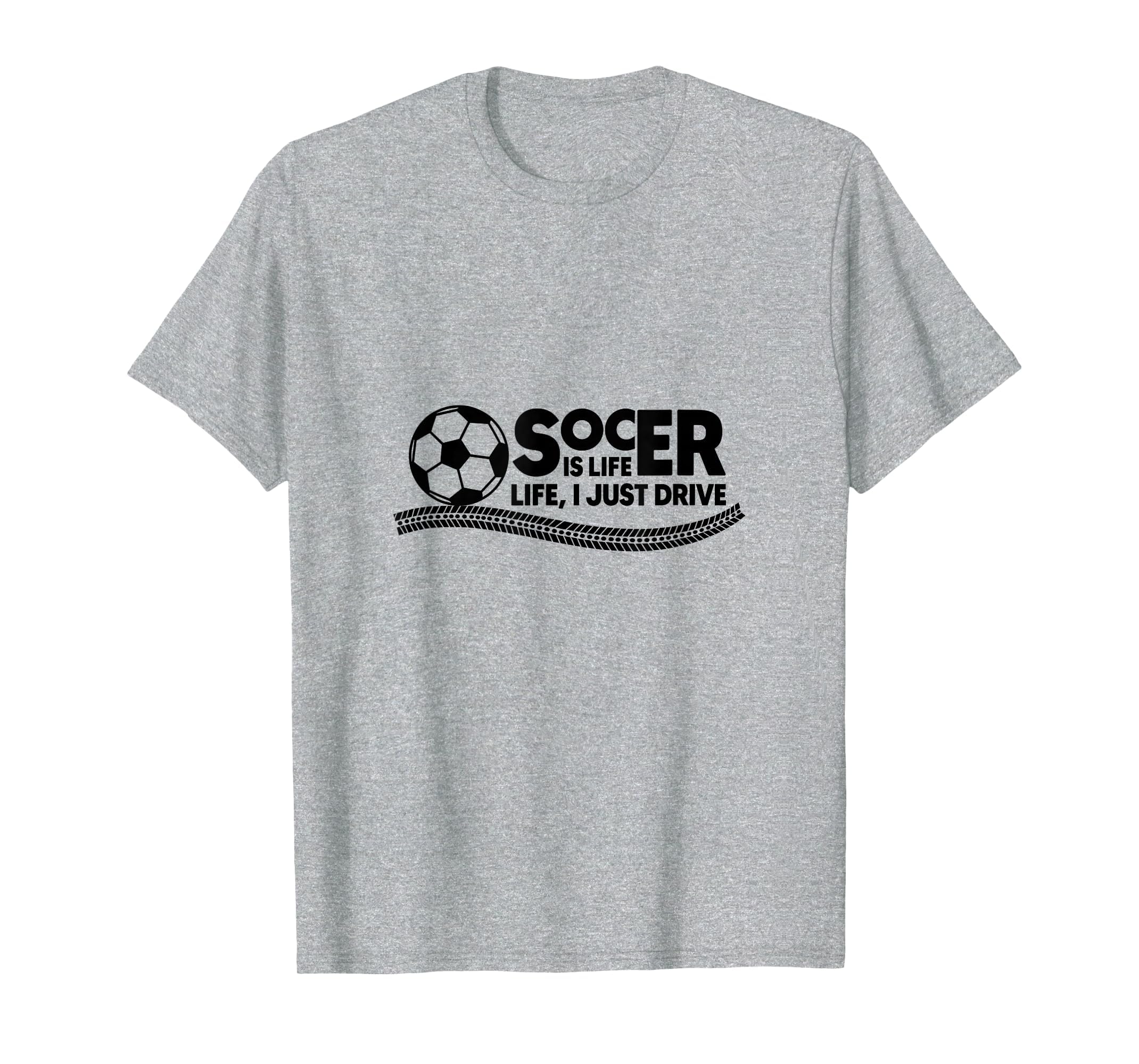 Soccer Is Life Life I Just Drive Heather T-Shirt - Unique Graphic Unisex