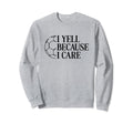 I Yell Because I Care Soccer Dad Mom Fan Sweatshirt - Unique Graphic Unisex