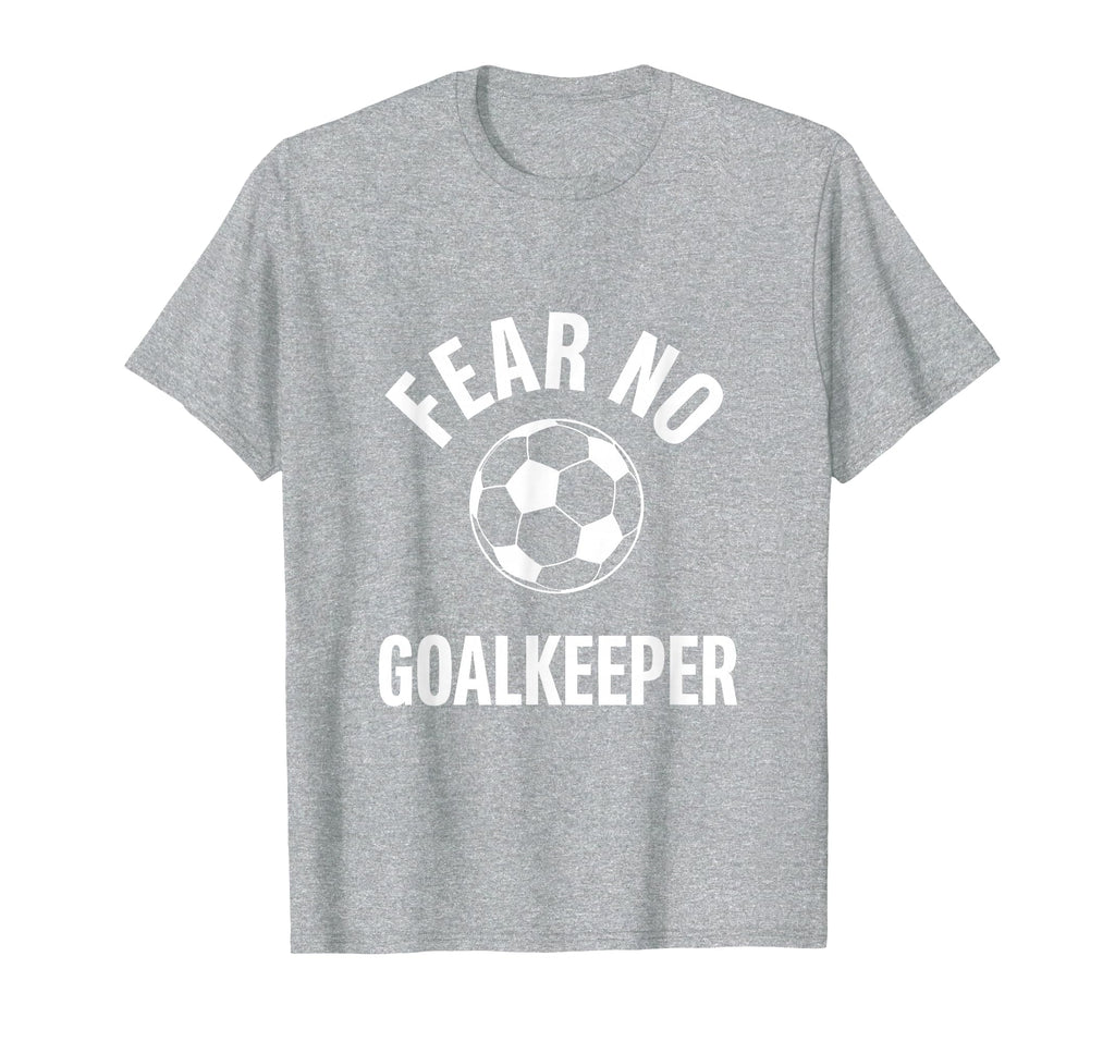 Fear No Goalkeeper Bold Soccer T-Shirt - Trendy Graphic Unisex