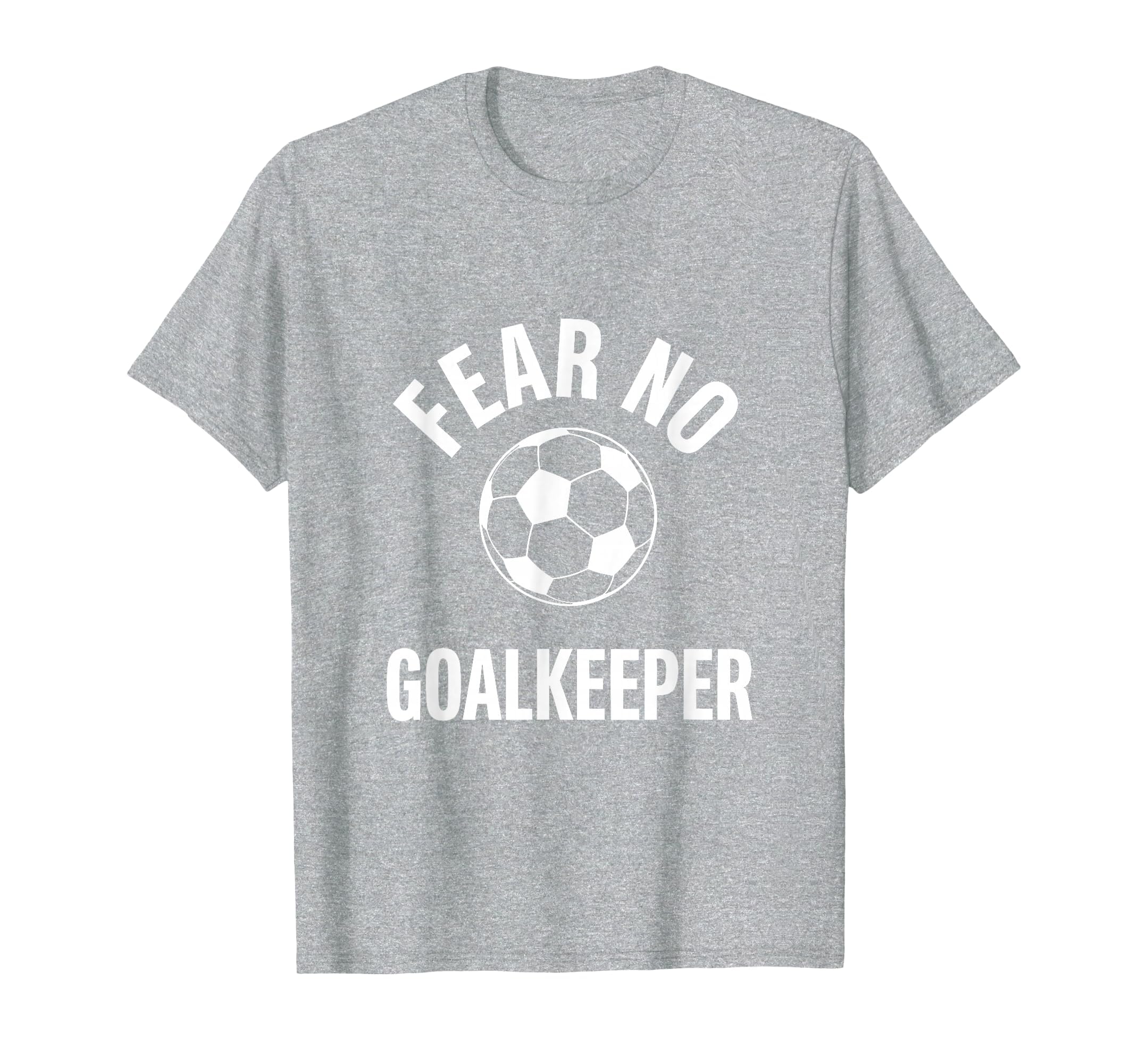 Fear No Goalkeeper Bold Soccer T-Shirt - Trendy Graphic Unisex