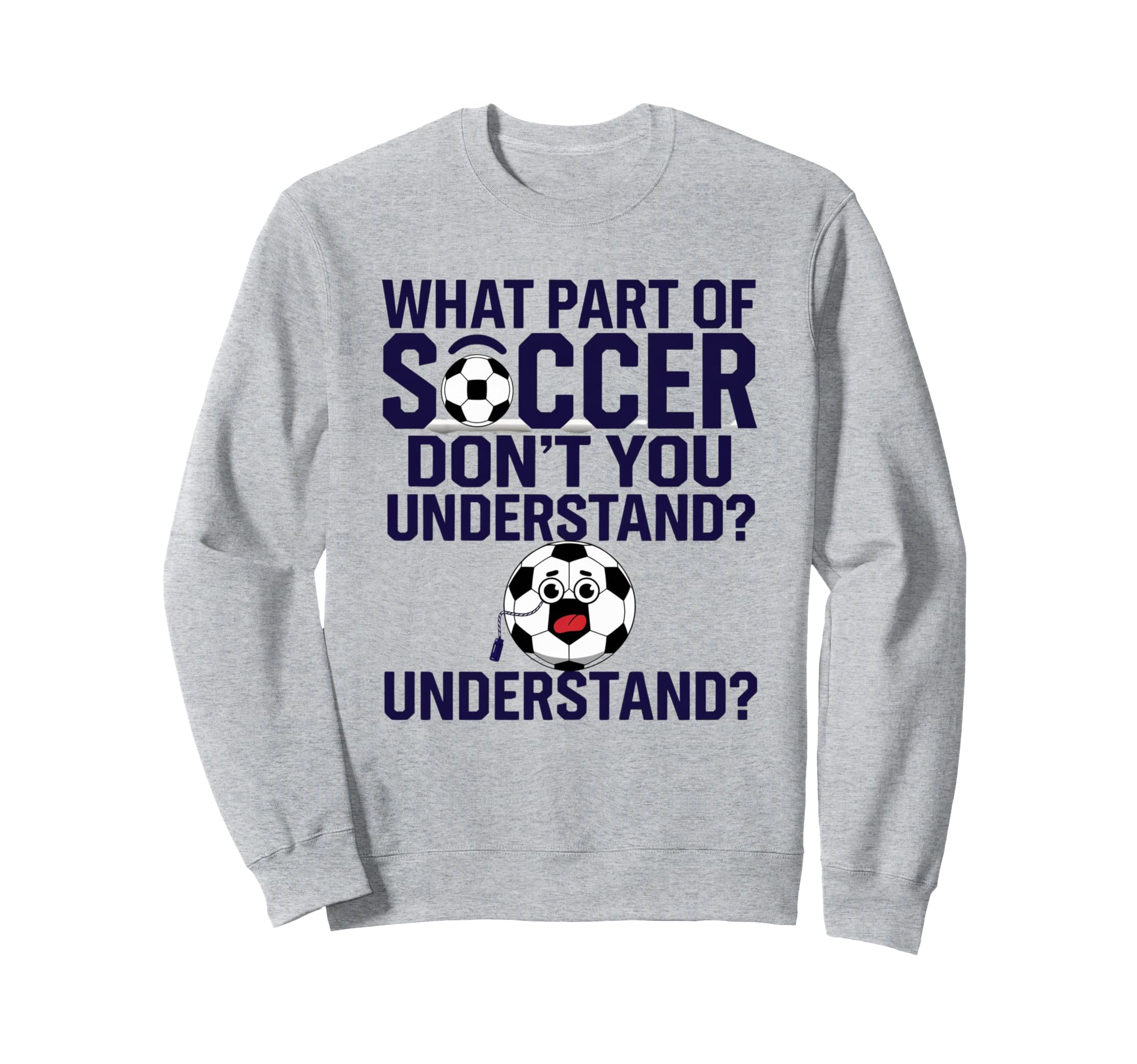 Funny What Part Soccer Dont You Sweatshirt - Trendy Graphic Men Women